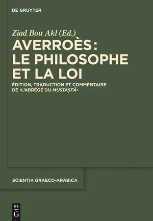 Averroès: le philosophe et la Loi: Édition, traduction et commentaire de "L’Abrégé du Mustasfa" de Ziad Bou Akl