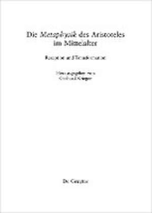 Die "Metaphysik" des Aristoteles im Mittelalter: Rezeption und Transformation de Gerhard Krieger