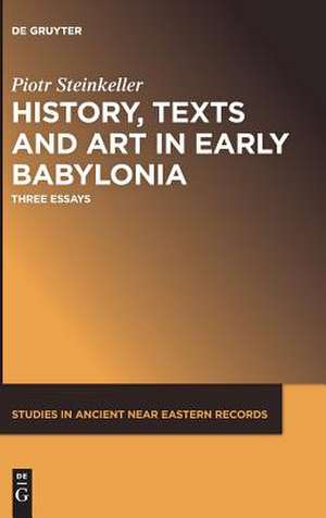 History, Texts and Art in Early Babylonia de Piotr Steinkeller