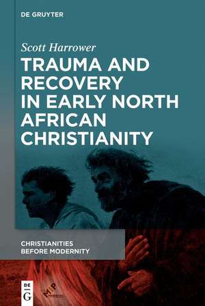 Trauma and Recovery in Early North African Christianity de Scott Harrower