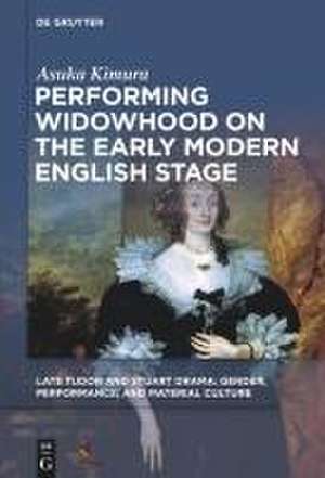 Performing Widowhood on the Early Modern English Stage de Asuka Kimura