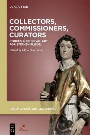 Collectors, Commissioners, Curators – Studies in Medieval Art for Stephen N. Fliegel de Elina Gertsman