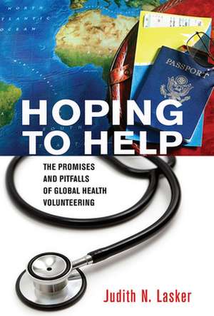 Hoping to Help – The Promises and Pitfalls of Global Health Volunteering de Judith N. Lasker