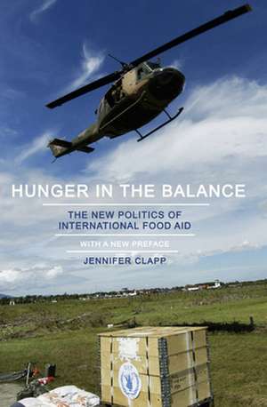 Hunger in the Balance – The New Politics of International Food Aid de Jennifer Clapp