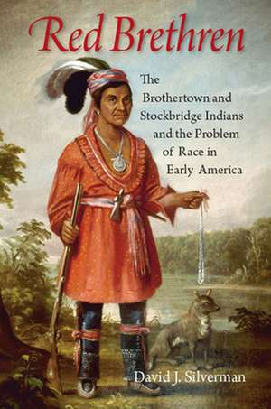 Red Brethren – The Brothertown and Stockbridge Indians and the Problem of Race in Early America de David J. Silverman