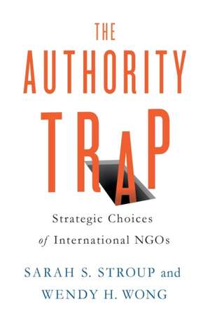 The Authority Trap – Strategic Choices of International NGOs de Sarah S. Stroup