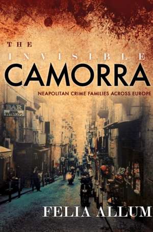 The Invisible Camorra – Neapolitan Crime Families across Europe de Felia Allum