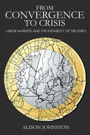 From Convergence to Crisis – Labor Markets and the Instability of the Euro de Alison Johnston