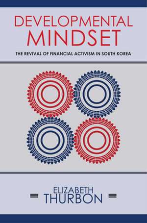 Developmental Mindset – The Revival of Financial Activism in South Korea de Elizabeth Thurbon