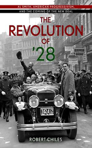 The Revolution of ′28 – Al Smith, American Progressivism, and the Coming of the New Deal de Robert Chiles