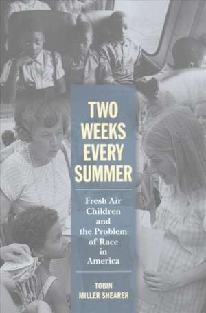 Two Weeks Every Summer – Fresh Air Children and the Problem of Race in America de Tobin Miller Shearer