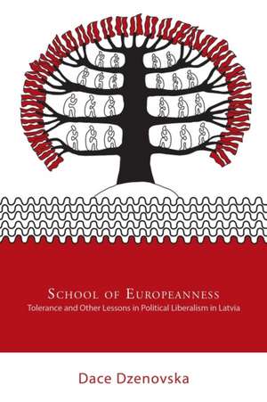 School of Europeanness – Tolerance and Other Lessons in Political Liberalism in Latvia de Dace Dzenovska