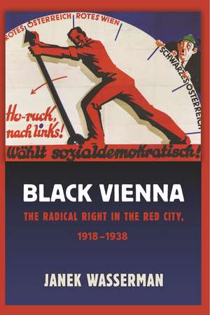 Black Vienna – The Radical Right in the Red City, 1918–1938 de Janek Wasserman