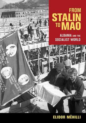 From Stalin to Mao – Albania and the Socialist World de Elidor Mëhilli