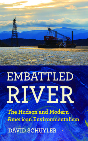 Embattled River – The Hudson and Modern American Environmentalism de David Schuyler