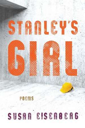 Stanley′s Girl – Poems de Susan Eisenberg