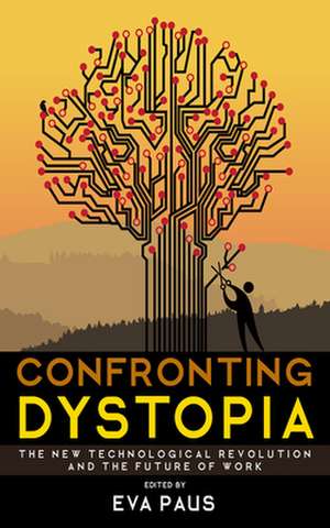 Confronting Dystopia – The New Technological Revolution and the Future of Work de Eva Paus