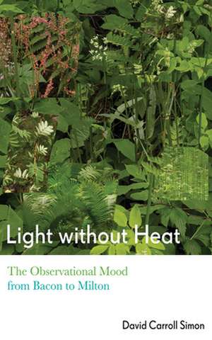 Light without Heat – The Observational Mood from Bacon to Milton de David Carroll Simon