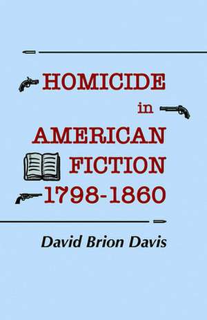 Homicide in American Fiction, 1798–1860 – A Study in Social Values de David Brion Davis