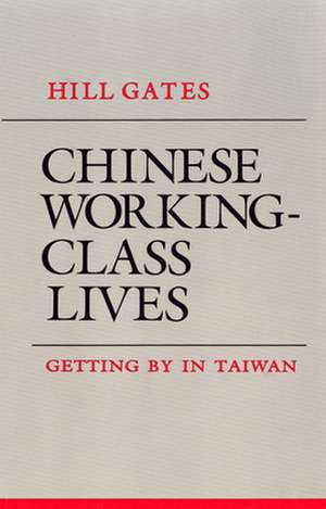 Chinese Working–Class Lives – Getting By in Taiwan de Hill Gates