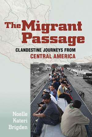 The Migrant Passage – Clandestine Journeys from Central America de Noelle Kateri Brigden