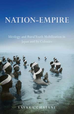 Nation–Empire – Ideology and Rural Youth Mobilization in Japan and Its Colonies de Sayaka Chatani