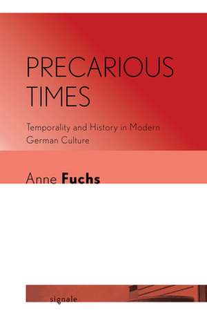 Precarious Times – Temporality and History in Modern German Culture de Anne Fuchs