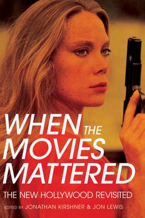 When the Movies Mattered – The New Hollywood Revisited de Jonathan Kirshner