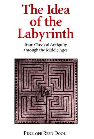 The Idea of the Labyrinth from Classical Antiquity through the Middle Ages de Penelope Reed Doob