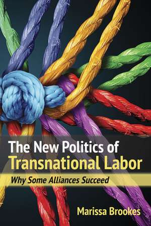 The New Politics of Transnational Labor – Why Some Alliances Succeed de Marissa Brookes