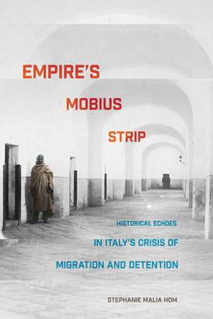 Empire`s Mobius Strip – Historical Echoes in Italy`s Crisis of Migration and Detention de Stephanie Malia Hom