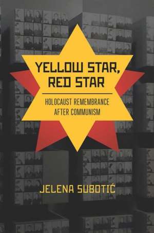 Yellow Star, Red Star – Holocaust Remembrance after Communism de Jelena Subotic