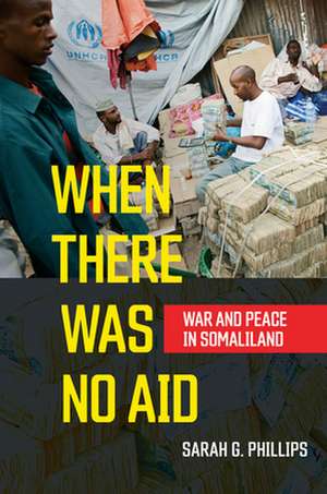 When There Was No Aid – War and Peace in Somaliland de Sarah G. Phillips