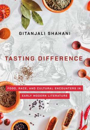 Tasting Difference – Food, Race, and Cultural Encounters in Early Modern Literature de Gitanjali G. Shahani