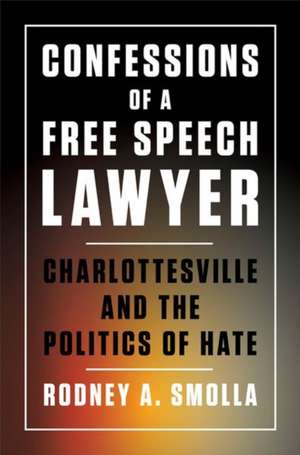 Confessions of a Free Speech Lawyer – Charlottesville and the Politics of Hate de Rodney A. Smolla