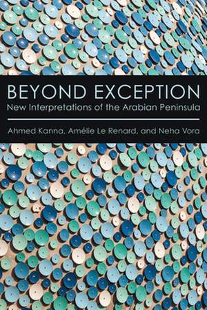 Beyond Exception – New Interpretations of the Arabian Peninsula de Ahmed Kanna