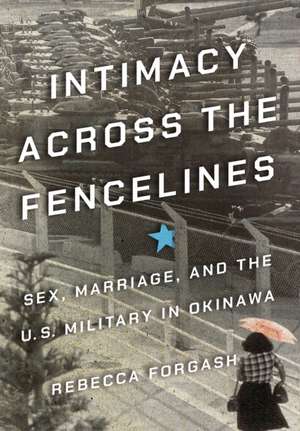 Intimacy across the Fencelines – Sex, Marriage, and the U.S. Military in Okinawa de Rebecca Forgash