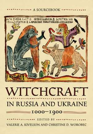 Witchcraft in Russia and Ukraine, 1000–1900 – A Sourcebook de Valerie A. Kivelson