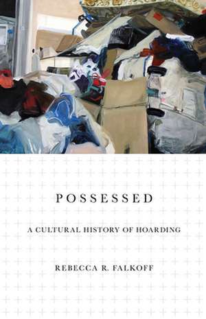 Possessed – A Cultural History of Hoarding de Rebecca R. Falkoff