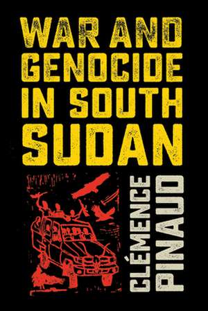 War and Genocide in South Sudan de Clémence Pinaud