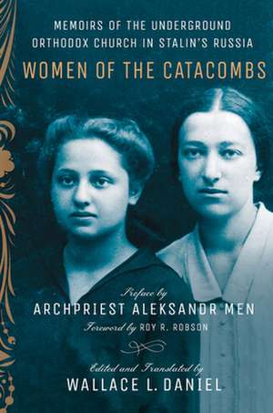 Women of the Catacombs – Memoirs of the Underground Orthodox Church in Stalin`s Russia de Wallace L. Daniel