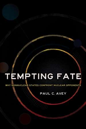 Tempting Fate – Why Nonnuclear States Confront Nuclear Opponents de Paul C. Avey