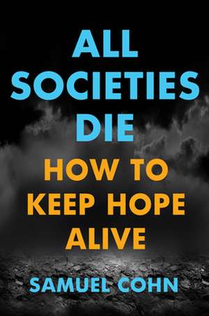 All Societies Die – How to Keep Hope Alive de Samuel Cohn