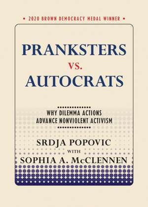 Pranksters vs. Autocrats – Why Dilemma Actions Advance Nonviolent Activism de Srdja Popovic