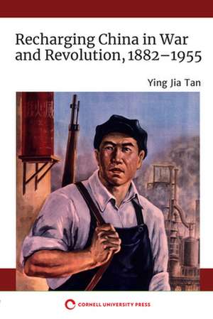 Recharging China in War and Revolution, 1882–1955 de Ying Jia Tan