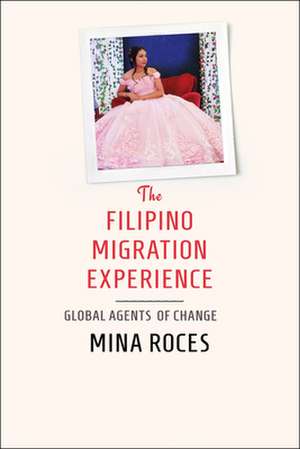 The Filipino Migration Experience – Global Agents of Change de Mina Roces