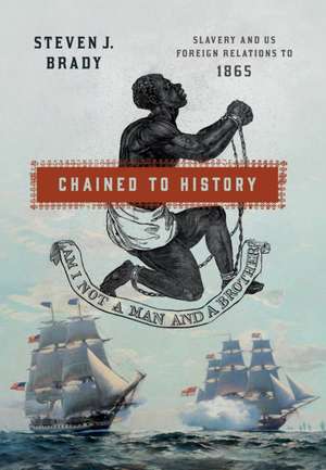 Chained to History – Slavery and US Foreign Relations to 1865 de Steven J. Brady