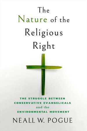 The Nature of the Religious Right – The Struggle between Conservative Evangelicals and the Environmental Movement de Neall W. Pogue