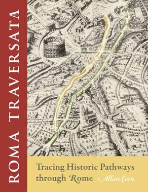 Roma Traversata – Tracing Historic Pathways through Rome de Allan Ceen