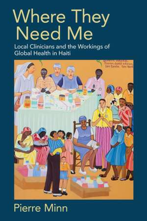 Where They Need Me – Local Clinicians and the Workings of Global Health in Haiti de Pierre Minn